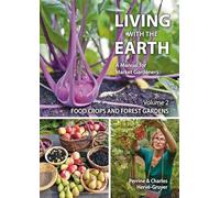 Living with the Earth: A Manual for Market Gardeners: 2 (Volume 2: Food Crops and Forest Gardens)