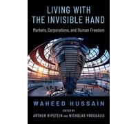Living with the Invisible Hand: Markets, Corporations, and Human Freedom (OXFORD POLITICAL PHILOSOPHY)