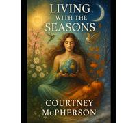 Living With the Seasons: A Sacred Guide to Earth’s Rhythms