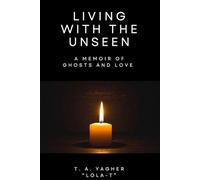 LIVING WITH THE UNSEEN: A Memoir of Ghosts and Love
