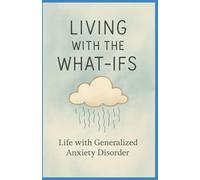 Living with the What-Ifs: Life with Generalised Anxiety Disorder (The "Me Series" - RealAutistic06 Collection)