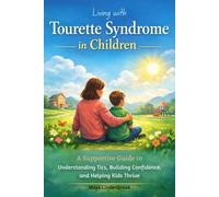 Living with Tourette Syndrome in Children: A Supportive Guide to Understanding Tics, Building Confidence, and Helping Kids Thrive