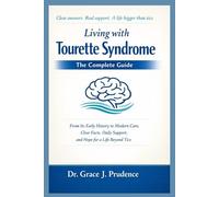 LIVING WITH TOURETTE SYNDROME: THE COMPLETE GUIDE: From Its Early History to Modern Care, Clear Facts, Daily Support, and Hope for a Life Beyond Tics