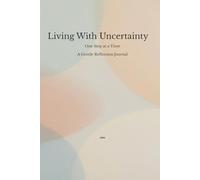 Living With Uncertainty: One Step at a Time A Gentle Reflection Journal