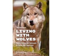 Living with Wolves: Affects, Feelings and Sentiments in Human-Wolf-Coexistence (Human-Animal Studies)