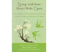 Living With Your Heart Wide Open: How Mindfulness & Compassion Can Free You from Unworthiness, Inadequacy & Shame