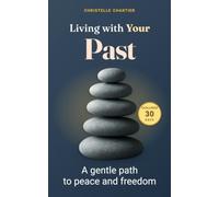 Living with Your Past: a 30-day challenge to heal and transform your life: Unlock lasting peace and growth: master emotional resilience with practical strategies for overcoming past trauma and regret.