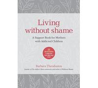 Living Without Shame: A Support Book for Mothers with Addicted Children: 52 Activities to Help You Feel, Heal, and Grow