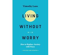 Living without Worry: How to replace anxiety with peace