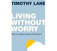 Living Without Worry (Live Different): How to replace anxiety with peace