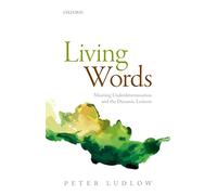 Living Words – Meaning Underdetermination and the Dynamic Lexicon – Oxford University Press