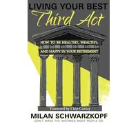 LIVING YOUR BEST THIRD ACT: How to Be Healthy, Wealthy, and Happy in your Retirement