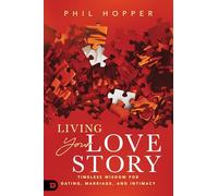 Living Your Love Story: Timeless Wisdom for Dating, Marriage, and Intimacy