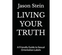 LIVING YOUR TRUTH: A Friendly Guide to Sexual Orientation Labels