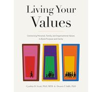 Living Your Values: Connecting Personal, Family, and Organizational Values to Build Purpose and Clarity