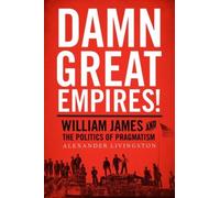 Livingston - Damn Great Empires William James and the Politics of Pr - N555z