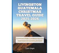 Livingston Guatemala Christmas Travel Guide 2025-2026: Experience Afro-Caribbean Holiday Traditions on Guatemala’s Coast (2025-2026 Christmas and Winter Travel guide and Vacation Locations)