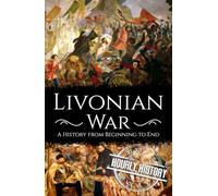 Livonian War: A History from Beginning to End (Wars in European History)