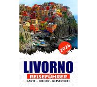 LIVORNO REISEFÜHRER 2026: Entdecken Sie die versteckten Schätze der Toskana Attraktionen, Restaurants, Tagesausflüge und die lokale Kultur für ein unvergessliches italienisches Erlebnis