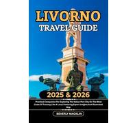 Livorno Travel Guide: 2025 & 2026 Practical Companion For Exploring The Italian Port City On The West Coast Of Tuscany Like A Local Featuring Expert ... (Travel Like a Local With Maps Compilation)