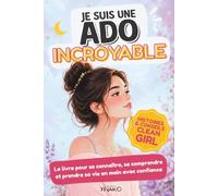 Livre ado : Je suis une ado Incroyable: Histoires et conseils clean girl pour se connaître, se comprendre et prendre confiance
