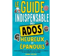 Livre ado : Le guide indispensable des ados heureux et épanouis: Livre pour ado pour développer la confiance en soi, gérer le stress, gérer son ... 16 ans (Les guides indispensables pour ados)