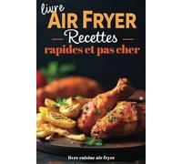 Livre Air Fryer recettes rapides et pas cher: Recettes faciles pour friteuse à air en français - Cuisine économique pour étudiants, débutants et petits budgets