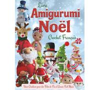 Livre Amigurumi Noel Crochet Français: Idées Créatives pour des Fêtes de Fin d’Année Fait Main