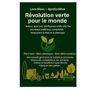 Livre Blanc AgroEcoWise - Révolution verte pour le monde: Cultiver et transformer sans détruire. Fabriquer sans polluer
