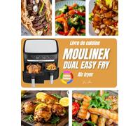 Livre cuisine Moulinex Dual Easy Fry Air Fryer - Français: Recettes Familiales, Astuces Pratiques et Informations Nutritionnelles Incluses - Pour une Cuisine Saine, Rapide et Délicieuse