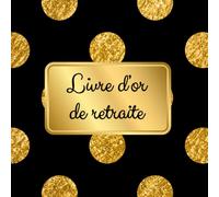 Livre d’or de retraite: Messages et souvenirs pour célébrer un départ à la retraite