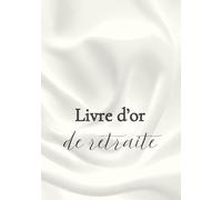 Livre d’or de retraite: Messages et souvenirs pour célébrer un départ à la retraite