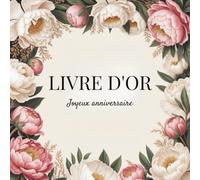 Livre d’Or - Joyeux Anniversaire: Livre de Souvenirs à remplir par les proches | Messages, vœux, anecdotes et photos | 100 pages | Format carré | Fleurs