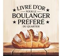 Livre d’Or pour le Boulanger Préféré du Quartier: Cadeau Personnalisé pour un Boulanger Passionné