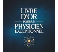 Livre d’Or pour un Physicien Exceptionnel: Carnet Messages pour un Physicien | Cadeau Personnalisé Anniversaire, Départ, Retraite
