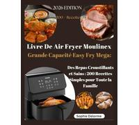 Livre De Air Fryer Moulinex Grande Capacité Easy Fry Mega:: Des Repas Croustillants et Sains : 200 Recettes Simples pour Toute la Famille.