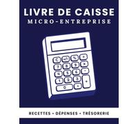 Livre de Caisse Micro-Entreprise: Registre professionnel des recettes et dépenses - Cahier comptable simple et efficace pour auto-entrepreneurs, artisans, freelances et petites entreprises