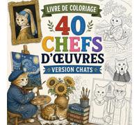 Livre de Coloriage 40 Chefs-d'Œuvre Version Chats: 40 Tableaux Célèbres Parodiés avec des Chats à Colorier | Histoire de l'Art, Peintures Classiques ... et Ados (Coloriages thématiques pour adultes)