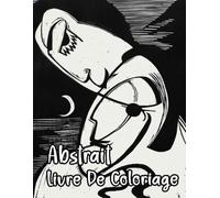Livre De Coloriage Abstrait: Pages A Colorier De Peintures Abstraites Historiques D'illustrations De Formes Géométriques Abstraction Moderne Dessins ... Ado Senior. Détente Relaxation Facile En Gras