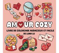 Livre de coloriage Amour Cozy: Audacieux et Facile avec d’adorables dessins de la Saint-Valentin pour adultes et adolescents, illustrations romantiques mignonnes pour soulager le stress