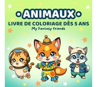 Livre de Coloriage Animaux Déguisés pour Enfants 5 Ans et Plus (Mes Amis Fantastiques): 50 pages d’animaux mignons en costumes : chats astronautes, ... mousquetaires et plus (My Fantasy Friends)