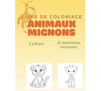 Livre de coloriage animaux mignons: 50 pages à colorier pour enfants de 3 à 8 ans: activité créative et relaxante pour garçons et filles (Livre de coloriage pour enfants)