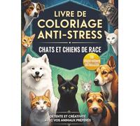 Livre de Coloriage Anti-Stress Chats et Chiens de Race: 50 Illustrations Détaillées pour Adultes - Détente et Créativité avec Vos Animaux Préférés