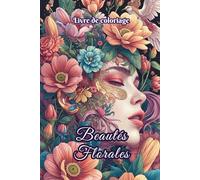 Livre de coloriage Beautés Florales: 50 portraits floraux - femmes, fleurs et art zen pour la détente, la relaxation, la méditation, la créativité, ... Idéal anti-stress, TDAH. (Elegant Art)