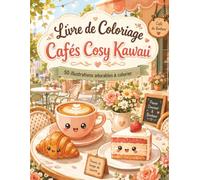Livre de Coloriage Cafés Cosy Kawaii: Un monde gourmand à remplir de couleurs avec boissons chaudes, douceurs et décors chaleureux