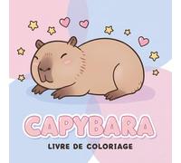Livre de Coloriage Capybara: Moments Détente Avec 48 Illustrations Mignonnes À Colorier - Parfait Pour Tous Les Âges Et Niveaux