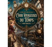 Livre de Coloriage Chibi Voyageuses du Temps pour Adultes: Époques légendaires, inventions rétrofuturistes et scènes mignonnes en grand format anti-stress