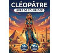 Livre de Coloriage Cléopâtre: Revivez Le Règne du Serpent Et l'Empire Égyptien à travers un Récit Chronologique | Illustrations Réalistes et Faits Historiques Précis.