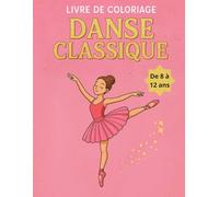 Livre de coloriage Danse classique de 8 à 12 ans: 40 superbes illustrations de ballerines à colorier - Activité artistique et relaxante pour enfants ... Cadeau idéal pour Noël, anniversaire,...