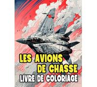 Livre De Coloriage D'avions De Chasse: Pages A Colorier D'aéronefs Militaires Modernes Jet De Combat Aérien Fusées Roquettes Aviation De Guerre Ww2 | ... | Enfants Adultes Ados Seniors (Les Avions)
